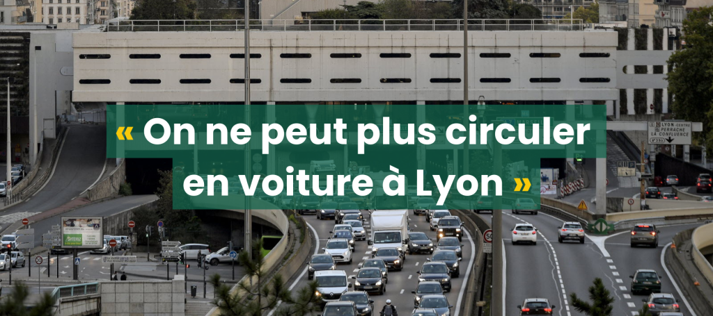  « On ne peut plus circuler  
 en voiture à Lyon » 